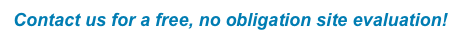 Contact us for a free, no obligation site evaluation!
